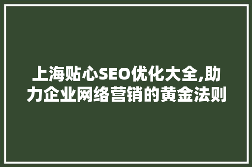 上海贴心SEO优化大全,助力企业网络营销的黄金法则  第1张