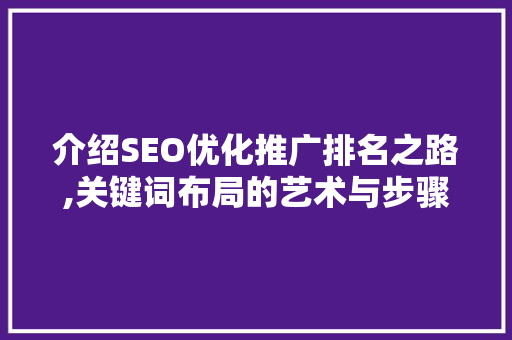 介绍SEO优化推广排名之路,关键词布局的艺术与步骤