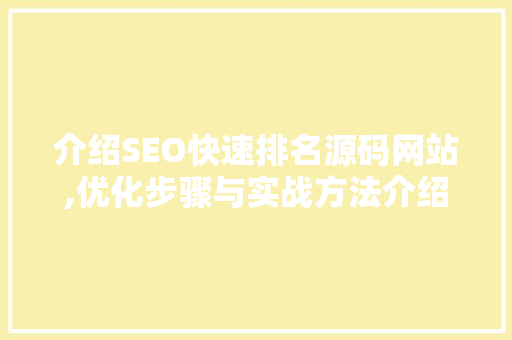 介绍SEO快速排名源码网站,优化步骤与实战方法介绍