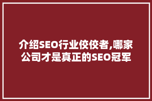 介绍SEO行业佼佼者,哪家公司才是真正的SEO冠军