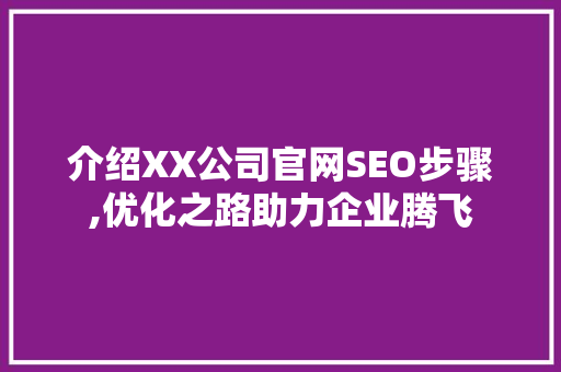 介绍XX公司官网SEO步骤,优化之路助力企业腾飞