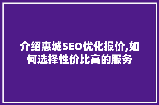 介绍惠城SEO优化报价,如何选择性价比高的服务