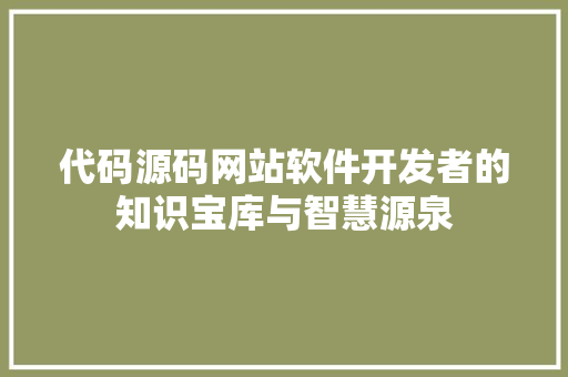 代码源码网站软件开发者的知识宝库与智慧源泉