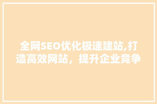全网SEO优化极速建站,打造高效网站，提升企业竞争力
