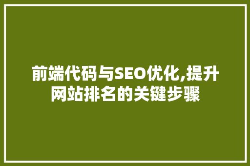 前端代码与SEO优化,提升网站排名的关键步骤