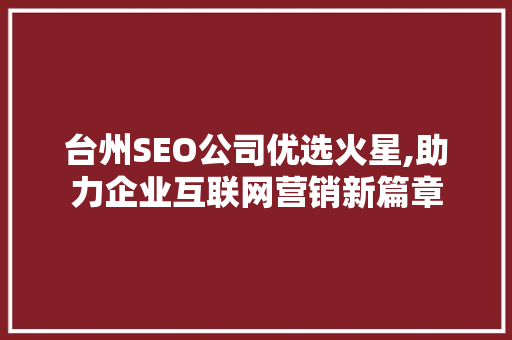 台州SEO公司优选火星,助力企业互联网营销新篇章