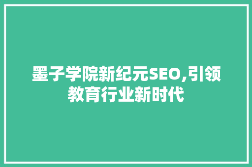 墨子学院新纪元SEO,引领教育行业新时代