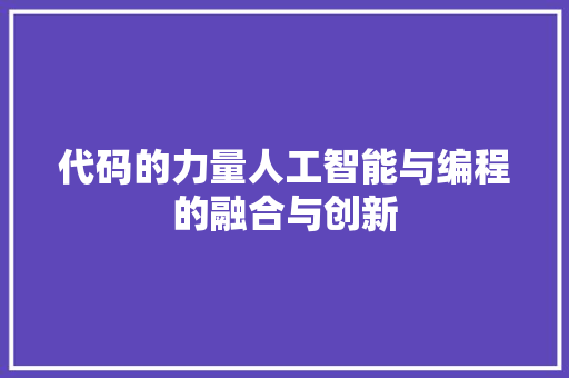 代码的力量人工智能与编程的融合与创新