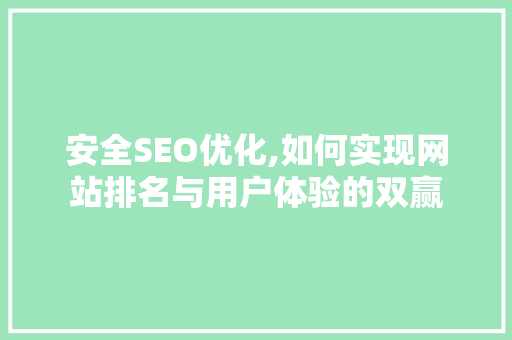 安全SEO优化,如何实现网站排名与用户体验的双赢