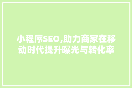 小程序SEO,助力商家在移动时代提升曝光与转化率