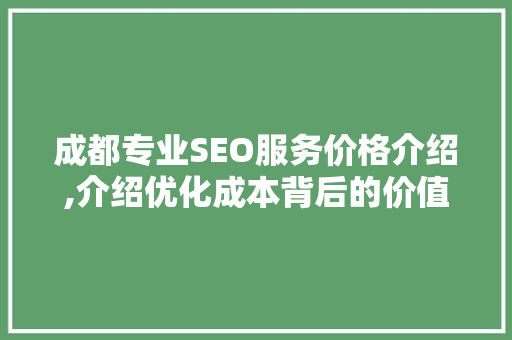 成都专业SEO服务价格介绍,介绍优化成本背后的价值