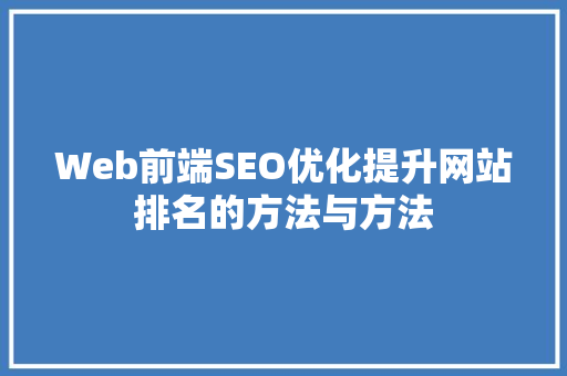 Web前端SEO优化提升网站排名的方法与方法