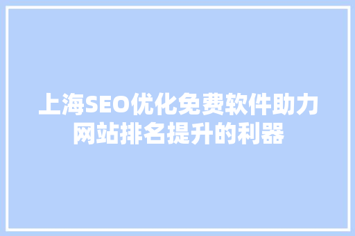 上海SEO优化免费软件助力网站排名提升的利器