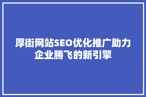 厚街网站SEO优化推广助力企业腾飞的新引擎
