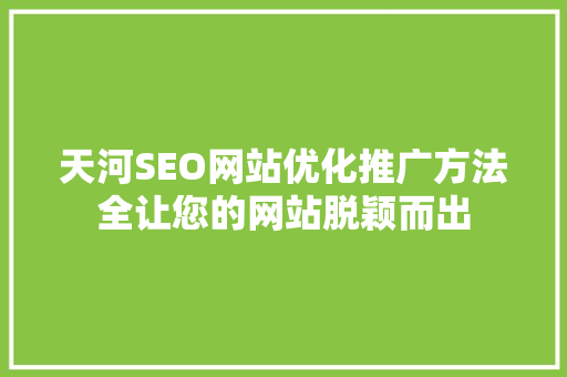 天河SEO网站优化推广方法全让您的网站脱颖而出