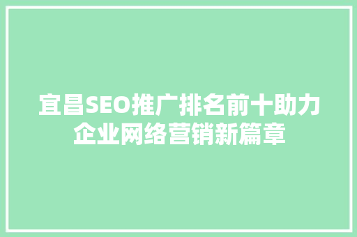 宜昌SEO推广排名前十助力企业网络营销新篇章  第1张