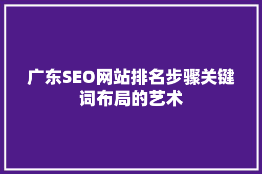 广东SEO网站排名步骤关键词布局的艺术