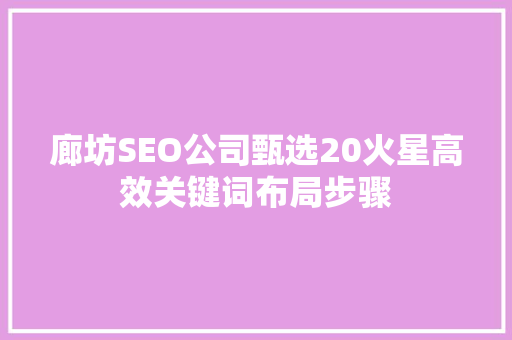 廊坊SEO公司甄选20火星高效关键词布局步骤