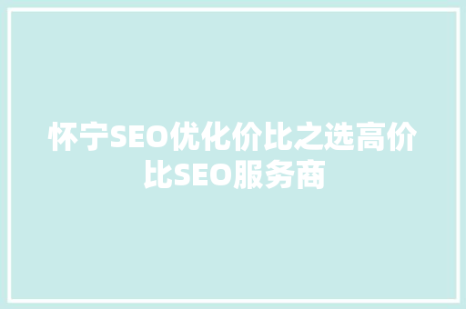 怀宁SEO优化价比之选高价比SEO服务商  第1张