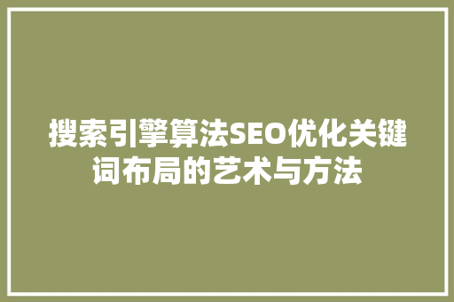 搜索引擎算法SEO优化关键词布局的艺术与方法