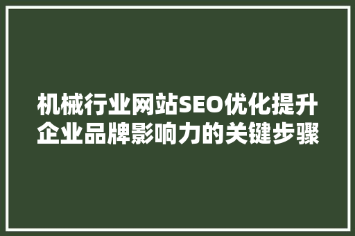 机械行业网站SEO优化提升企业品牌影响力的关键步骤  第1张