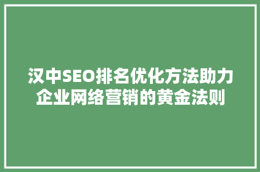 汉中SEO排名优化方法助力企业网络营销的黄金法则  第1张