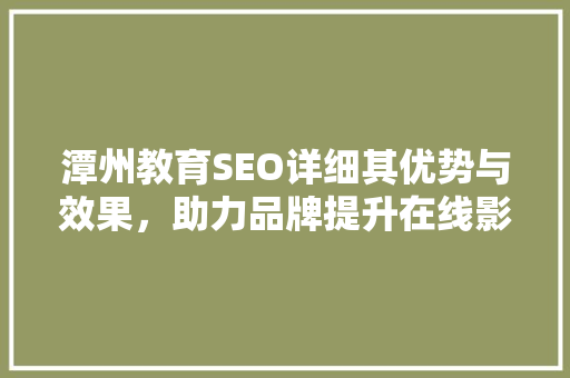 潭州教育SEO详细其优势与效果，助力品牌提升在线影响力