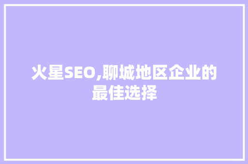 火星SEO,聊城地区企业的最佳选择