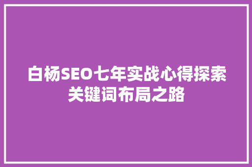 白杨SEO七年实战心得探索关键词布局之路