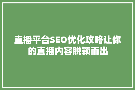 直播平台SEO优化攻略让你的直播内容脱颖而出