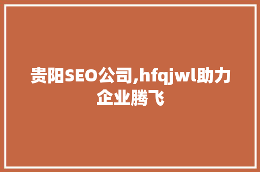 贵阳SEO公司,hfqjwl助力企业腾飞  第1张