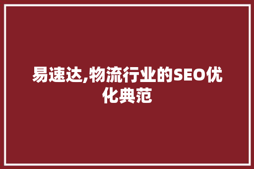 易速达,物流行业的SEO优化典范