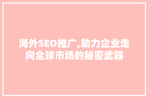 海外SEO推广,助力企业走向全球市场的秘密武器