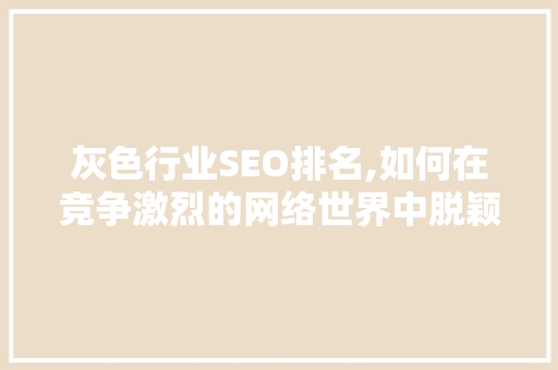 灰色行业SEO排名,如何在竞争激烈的网络世界中脱颖而出