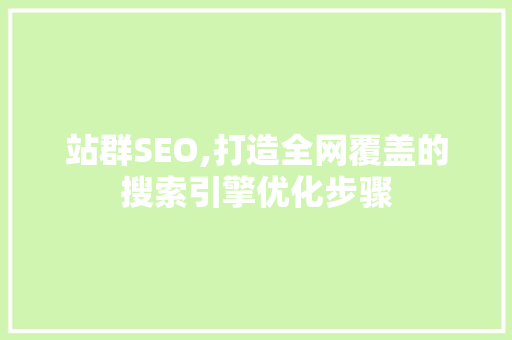 站群SEO,打造全网覆盖的搜索引擎优化步骤