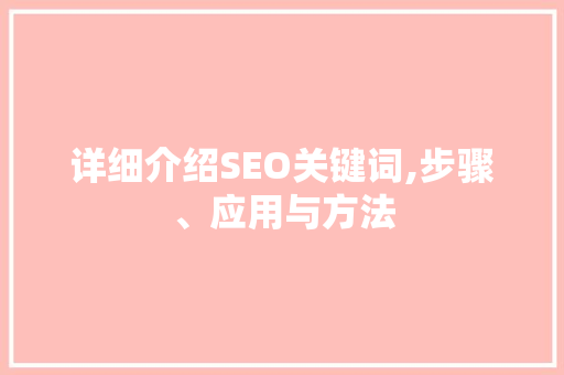 详细介绍SEO关键词,步骤、应用与方法