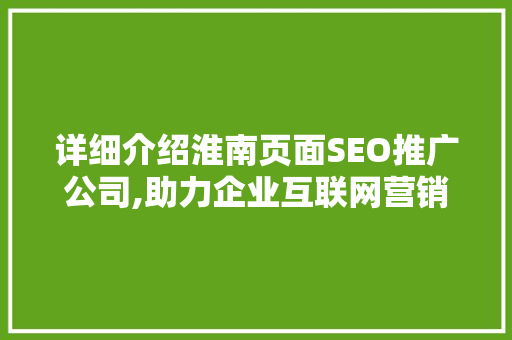 详细介绍淮南页面SEO推广公司,助力企业互联网营销腾飞