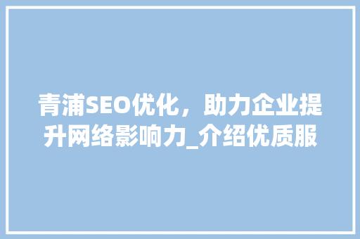 青浦SEO优化，助力企业提升网络影响力_介绍优质服务商