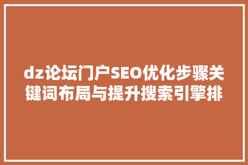 dz论坛门户SEO优化步骤关键词布局与提升搜索引擎排名