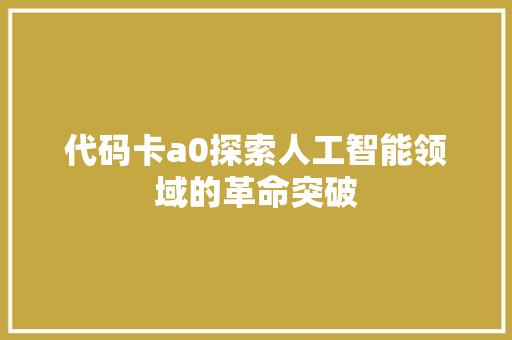 代码卡a0探索人工智能领域的革命突破