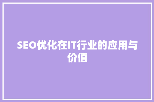 SEO优化在IT行业的应用与价值