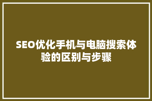 SEO优化手机与电脑搜索体验的区别与步骤