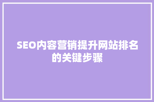 SEO内容营销提升网站排名的关键步骤