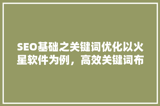 SEO基础之关键词优化以火星软件为例，高效关键词布局步骤