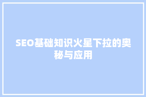 SEO基础知识火星下拉的奥秘与应用