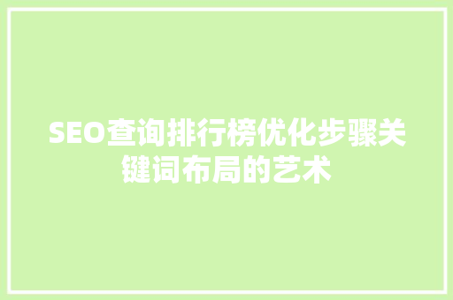 SEO查询排行榜优化步骤关键词布局的艺术