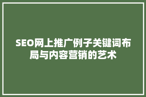 SEO网上推广例子关键词布局与内容营销的艺术