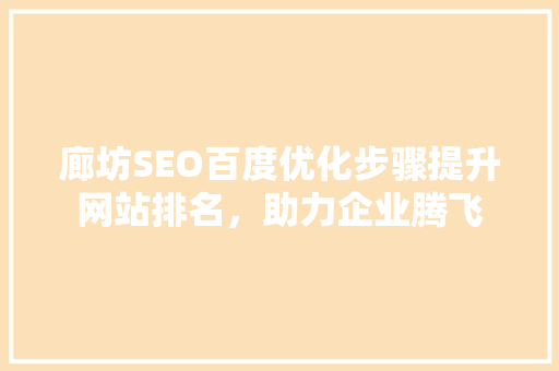 廊坊SEO百度优化步骤提升网站排名，助力企业腾飞