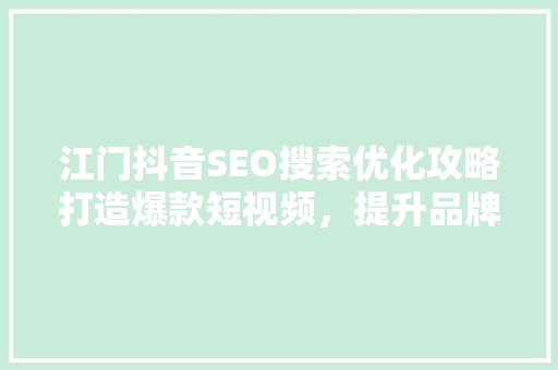江门抖音SEO搜索优化攻略打造爆款短视频，提升品牌影响力