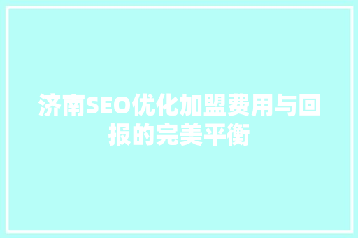 济南SEO优化加盟费用与回报的完美平衡  第1张